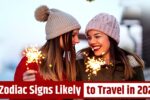 5 Zodiac Signs Most Likely to Travel in 2025