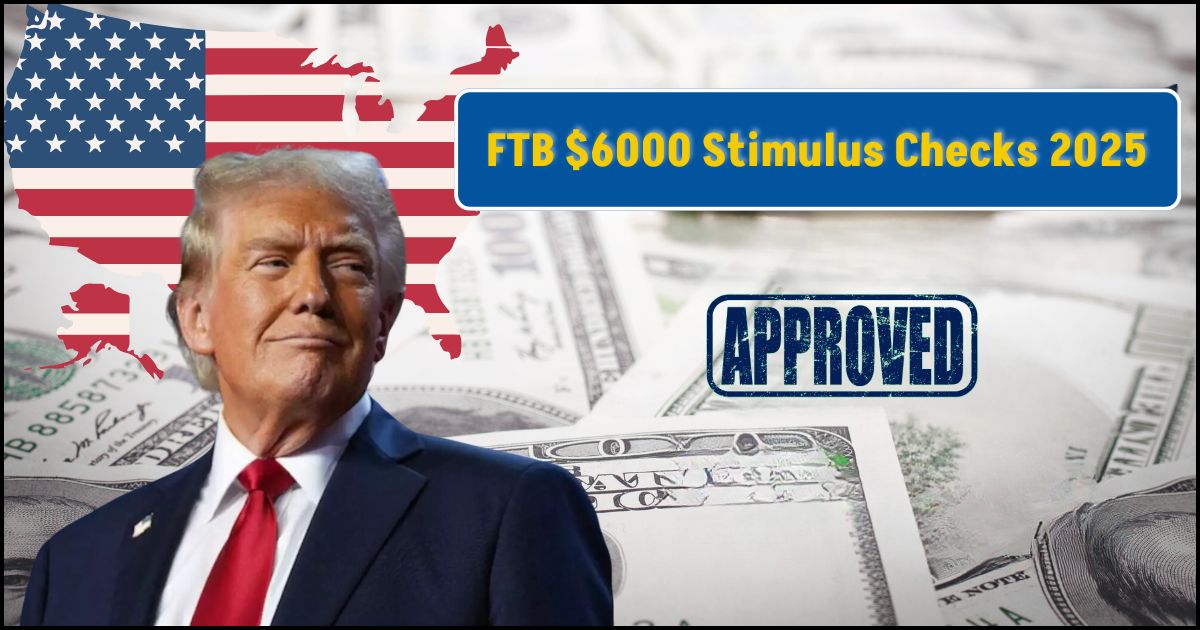 FTB $6000 Stimulus Checks 2025 Get $500 Monthly