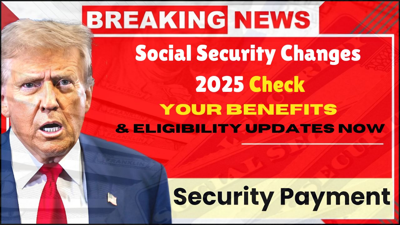 Social Security Changes 2025 Check Your Benefits & Eligibility Updates Now