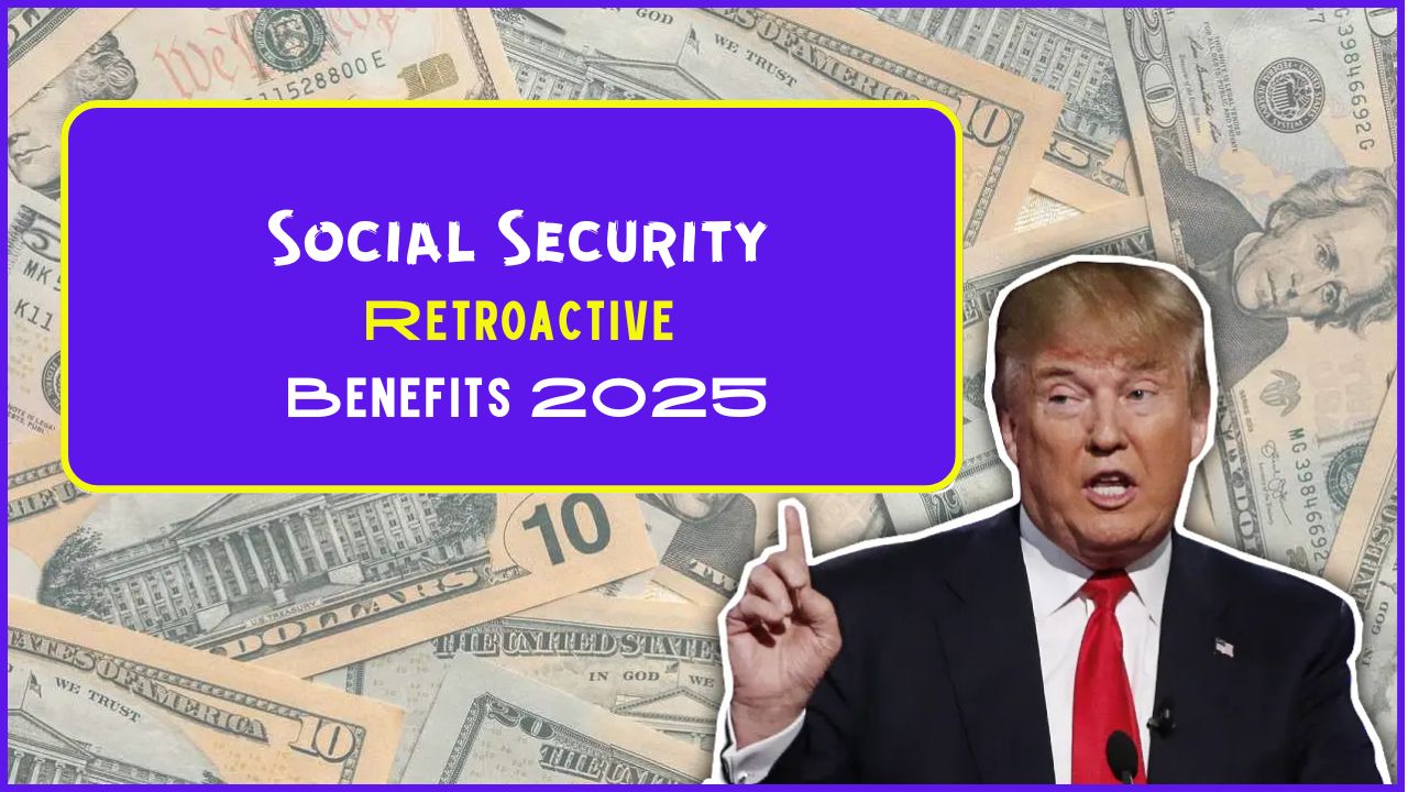 Social Security Retroactive Benefits 2025